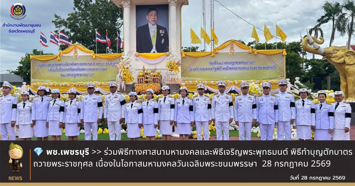 💎 พช.เพชรบุรี >> ร่วมพิธีทางศาสนามหามงคลและพิธีเจริญพระพุทธมนต์ พิธีทำบุญตักบาตรถวายพระราชกุศล เนื่องในโอกาสมหามงคลวันเฉลิมพระชนมพรรษา 28 กรกฎาคม 2569